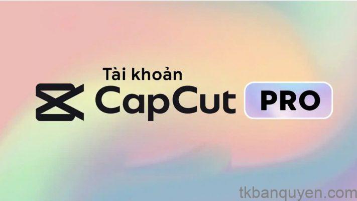 Mua Tài Khoản CapCut Pro Uy Tín 1 bán tài khoản CapCut chính chủ